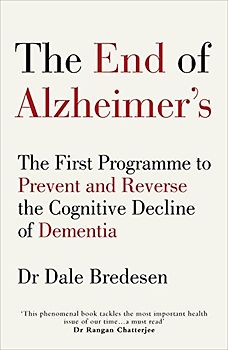 The End of Alzheimer’s: The First Programme to Prevent and Reverse the Cognitive Decline of Dementia