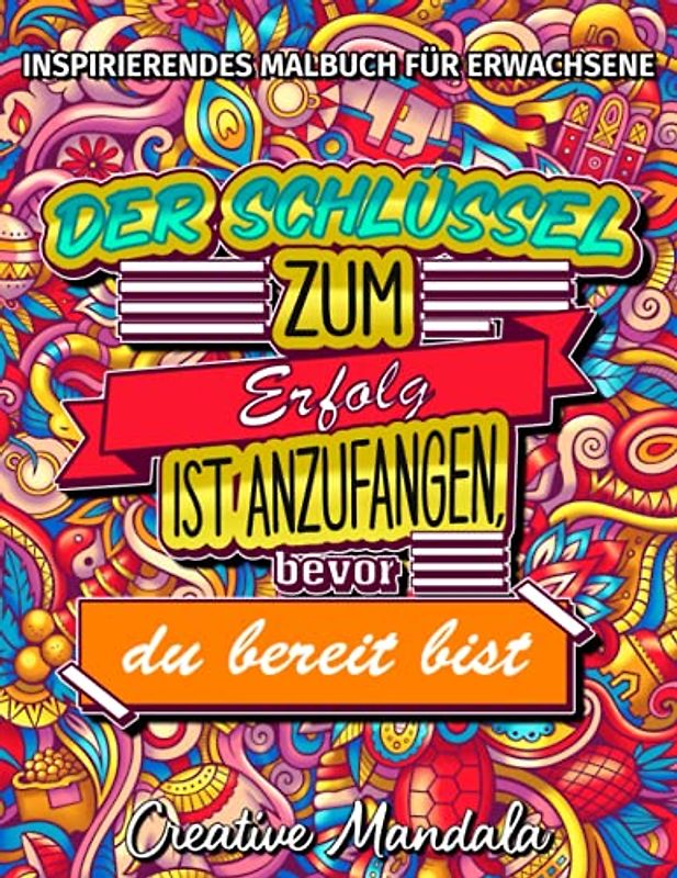 Inspirierendes Malbuch für Erwachsene - 100 motivierende Sprüche: Der Schlüssel zum Erfolg ist anzufangen, bevor du bereit bist (Malbücher für Erwachsene, Band 2)