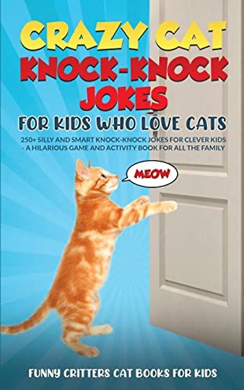 Crazy Cat Knock-Knock Jokes for Kids Who Love Cats: 250+ Silly and Smart Knock-Knock Jokes for Clever Kids - A Hilarious Game and Activity Book for ... Cats for Kids - Jokes and More!, Band 3)