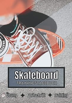Skateboard Trainingstagebuch: Training und Übungen | Planen, um die Ziele zu erreichen | Leidenschaft für den Sport | Sportbuch für Skateboard-Fortschritte |