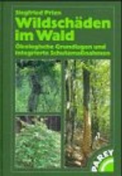 Wildschäden im Wald. Ökologische Grundlagen und integrierte Schutzmassnahmen
