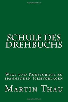 Schule des Drehbuchs: Wege und Kunstgriffe zu spannenden Filmvorlagen - Thau, Martin