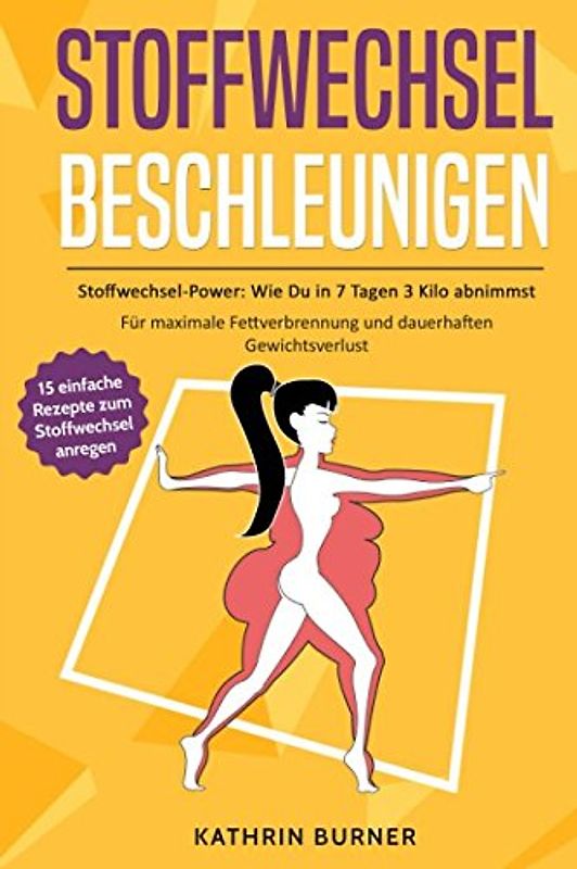 STOFFWECHSEL BESCHLEUNIGEN - Stoffwechsel-Power: Wie Du in 7 Tagen 3 Kilo abnimmst: Für maximale Fettverbrennung und dauerhaften Gewichtsverlust | Bonus: Stoffwechseldiät-Plan und einfache Rezepte