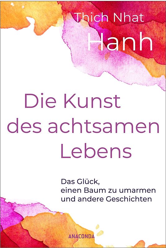 Die Kunst des achtsamen Lebens - Das Glück, einen Baum zu umarmen