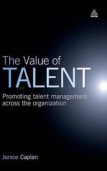 The Value of Talent: Promoting Talent Management Across the Organization - Janice Caplan