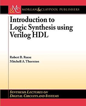 Introduction to Logic Synthesis Using Verilog HDL (Synthesis Lectures on Digital Circuits and Systems, 6, Band 6)