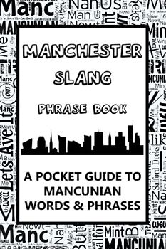 Manchester Slang Phrase Book. A Pocket Guide To Mancunian Words & Phrases: A fun dictionary to learn yourself the Manc dialect - funny gift idea