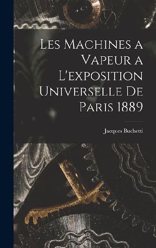 Les Machines a Vapeur a L'exposition Universelle De Paris 1889