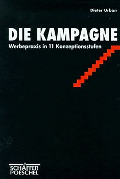 Die Kampagne. Werbepraxis in 11 Konzeptionsstufen