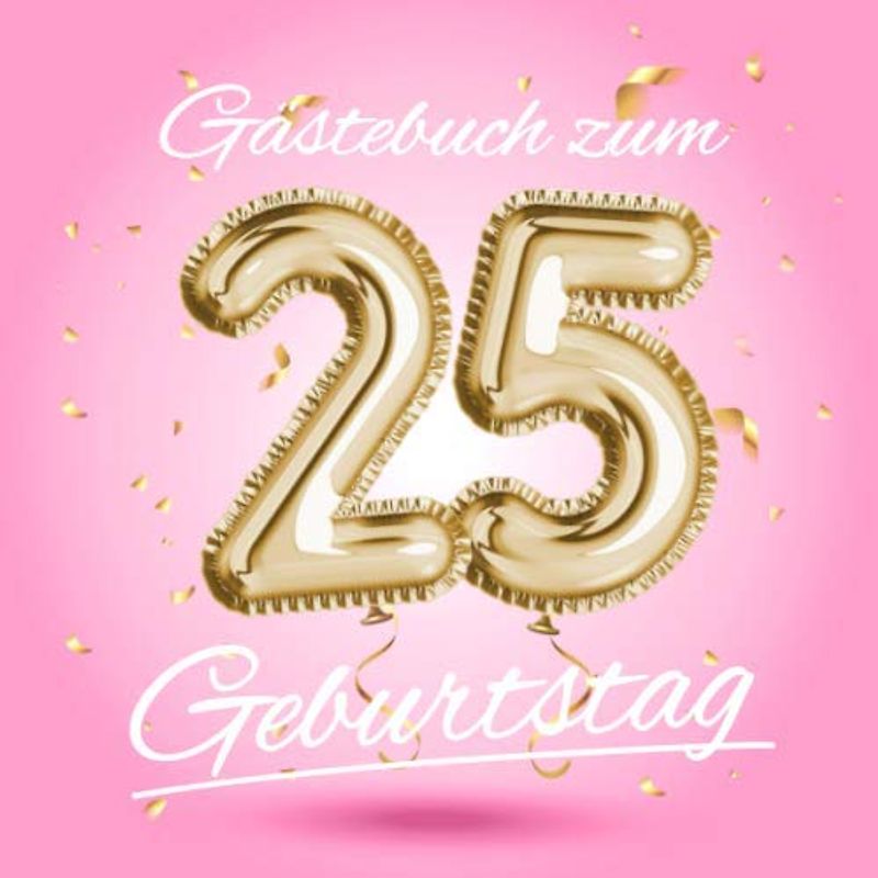 Gästebuch zum 25 Geburtstag: Deko zur Feier vom 25.Geburtstag - Geschenkidee für Frau, Schwester oder Freundin - 25 Jahre Geschenk für Sie & Party ... - Buch für Glückwünsche und Fotos der Gäste