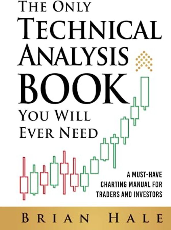 The Only Technical Analysis Book You Will Ever Need: A Must-Have Charting Manual for Traders and Investors