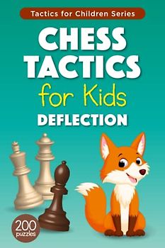 Chess Tactics for Kids Deflection: 200 Chess Puzzles with Deflection Tactic for Children – Chess Workbook with Exercises and Solutions for Training and Improvement (Tactics for Children)