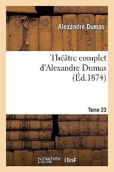 Théâtre Complet d'Alex. Dumas. Tome 23