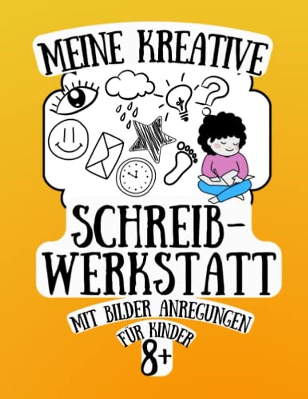 Meine Kreative Schreibwerkstatt mit Bilder Anregungen: Handbuch für Geschichten Schreiben und Schreibkompetenz Training für Kinder von 8-12 Jahren