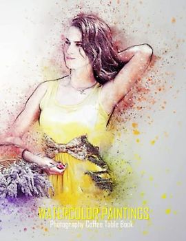 WATERCOLOR PAINTINGS Photography Coffee Table Book: Watercolor Paintings Photography Coffee Table Book- Perfect Gift for all: An Amazing Group Of ... Images (8.5"*11") Paperback May 31,2023 .