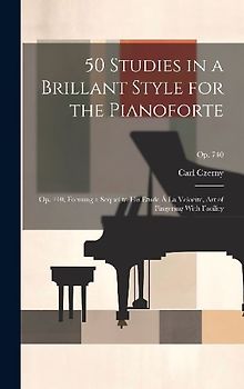 50 Studies in a Brillant Style for the Pianoforte: Op. 740, Forming a Sequel to His Etude Á La Velocite, Art of Fingering With Facility; op. 740