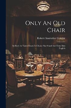 Only An Old Chair: Its Story As Taken Down In Choice Shorthand And Done Into English
