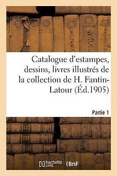 Catalogue d'Estampes, Dessins, Livres Illustrés de la Collection Particulière de H. Fantin-LaTour