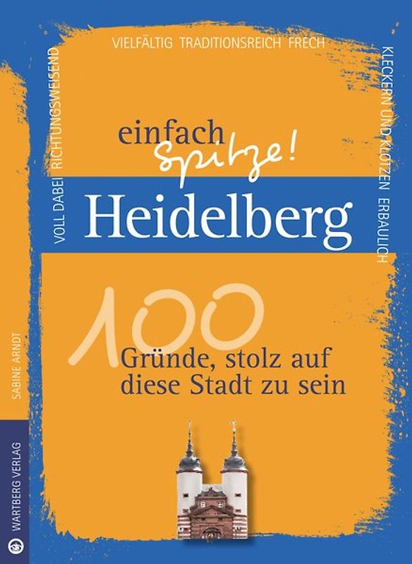 Heidelberg - einfach Spitze! 100 Gründe, stolz auf diese Stadt zu sein