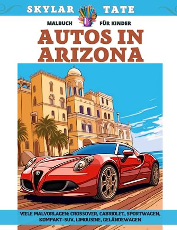 Malbuch für Kinder - Autos in Arizona - Viele Malvorlagen - Crossover, Cabriolet, Sportwagen, Kompakt-SUV, Limousine, Geländewagen