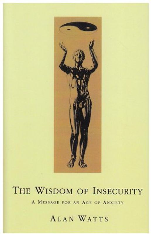 The Wisdom of Insecurity: A Message for an Age of Anxiety