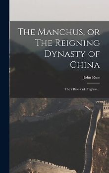 The Manchus, or The Reigning Dynasty of China; Their Rise and Progress ...
