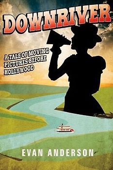 Downriver: A Tale of Moving Pictures Before Hollywood Volume 1