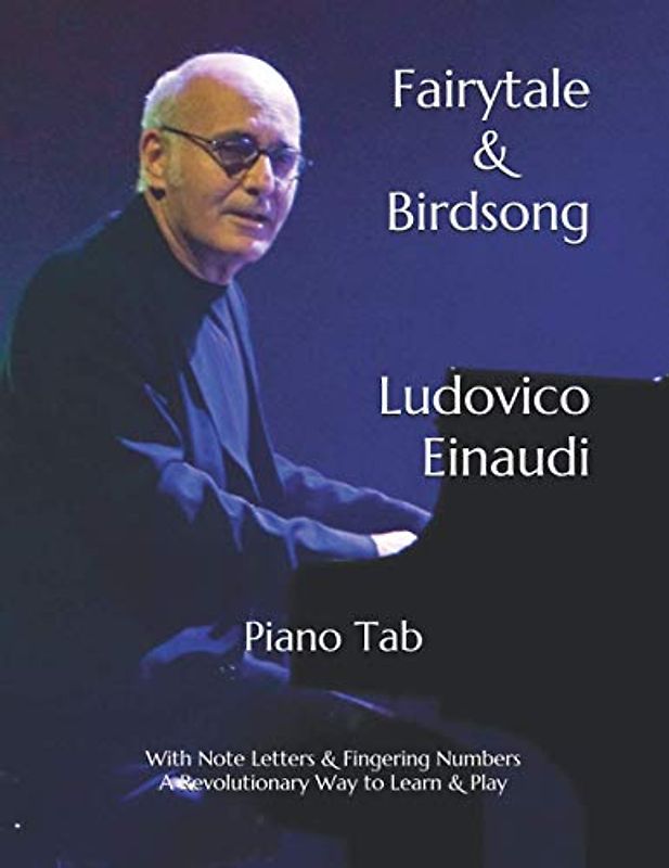 Fairytale & Birdsong Ludovico Einaudi: Piano Tab with Note Letters & Fingering Numbers A Revolutionary Way to Learn & Play