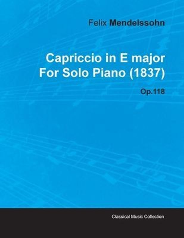 Capriccio in E Major by Felix Mendelssohn for Solo Piano (1837) Op.118