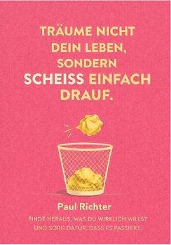 TRÄUM NICHT DEIN LEBEN, SONDERN SCHEISS EINFACH DRAUF