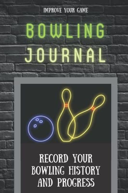 Bowling Journal: Record Your Bowling History and Progress