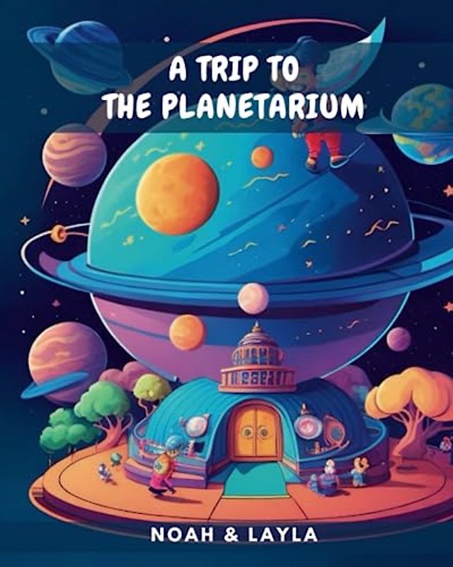 A Trip To Planetarium: A Fun And Educational Adventure For Kids Boys & Girls And Classroom
