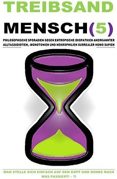 TREIBSANDMENSCH(5) – PHILOSOPHISCHE SPORADIEN GEGEN ENTROPISCHE IDIOPATHIEN SURREALER HOMO SAPIEN