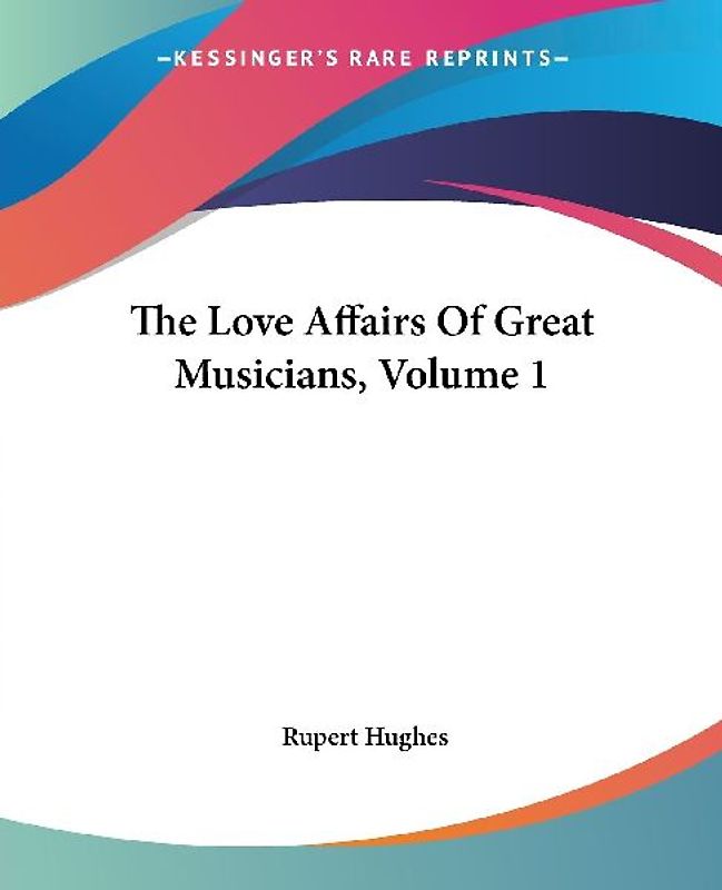 The Love Affairs Of Great Musicians, Volume 1