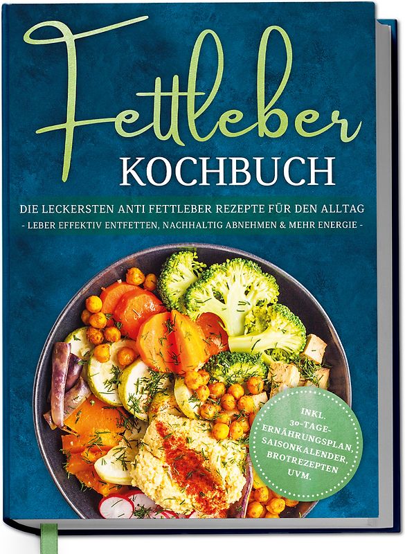 Fettleber Kochbuch: Die leckersten Anti Fettleber Rezepte für den Alltag - Leber effektiv entfetten, nachhaltig Abnehmen & mehr Energie -inkl. 30-Tage-Ernährungsplan, Saisonkalender, Brotrezepten uvm.