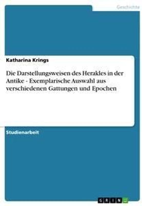 Die Darstellungsweisen des Herakles in der Antike - Exemplarische Auswahl aus verschiedenen Gattungen und Epochen