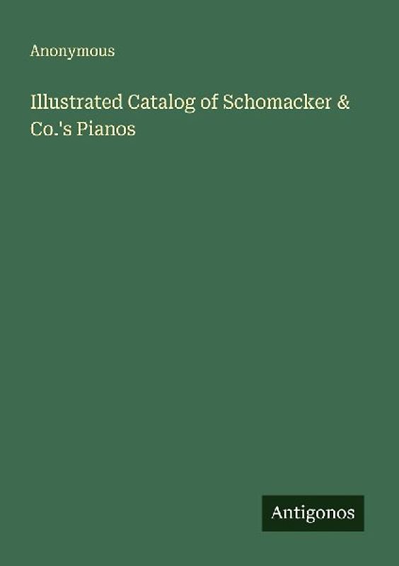 Illustrated Catalog of Schomacker & Co.'s Pianos