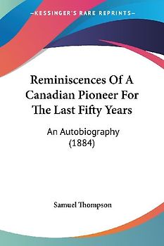 Reminiscences Of A Canadian Pioneer For The Last Fifty Years