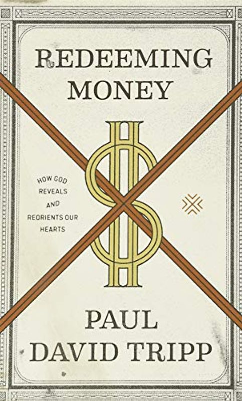 Redeeming Money: How God Reveals and Reorients Our Hearts