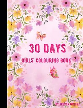 30 Days Girls' Colouring Book: A colouring in book that features 30 pictures to colour in (30 days x3 Kids Colouring In Books, Band 2)