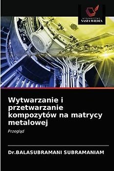 Wytwarzanie i przetwarzanie kompozytów na matrycy metalowej