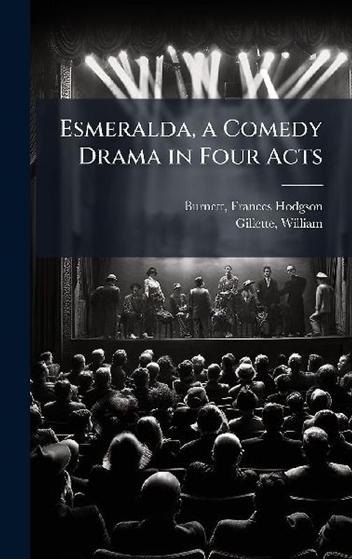Esmeralda, a Comedy Drama in Four Acts