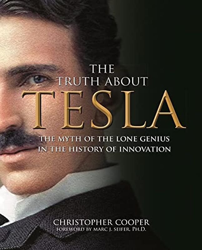 The Truth About Tesla: The Myth of the Lone Genius in the History of Innovation