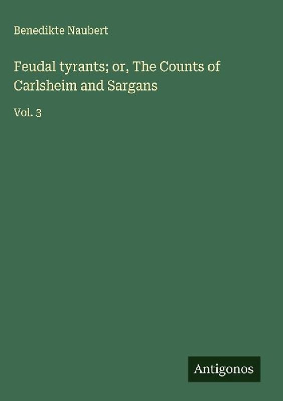 Feudal tyrants; or, The Counts of Carlsheim and Sargans