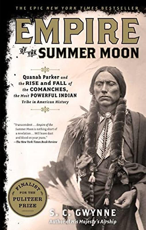 Empire of the Summer Moon: Quanah Parker and the Rise and Fall of the Comanches, the Most Powerful Indian Tribe in American History - S. C. Gwynne