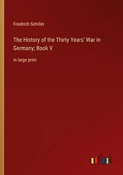 The History of the Thirty Years' War in Germany; Book V: in large print
