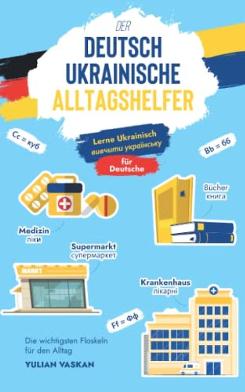 Der Deutsch-Ukrainische Alltagshelfer für Deutsche: Lerne Ukrainisch I вивчити українську I Die wichtigsten Floskeln für den Alltag