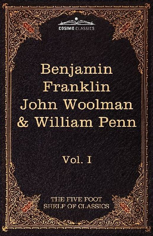 The Autobiography of Benjamin Franklin; The Journal of John Woolman; Fruits of Solitude by William Penn