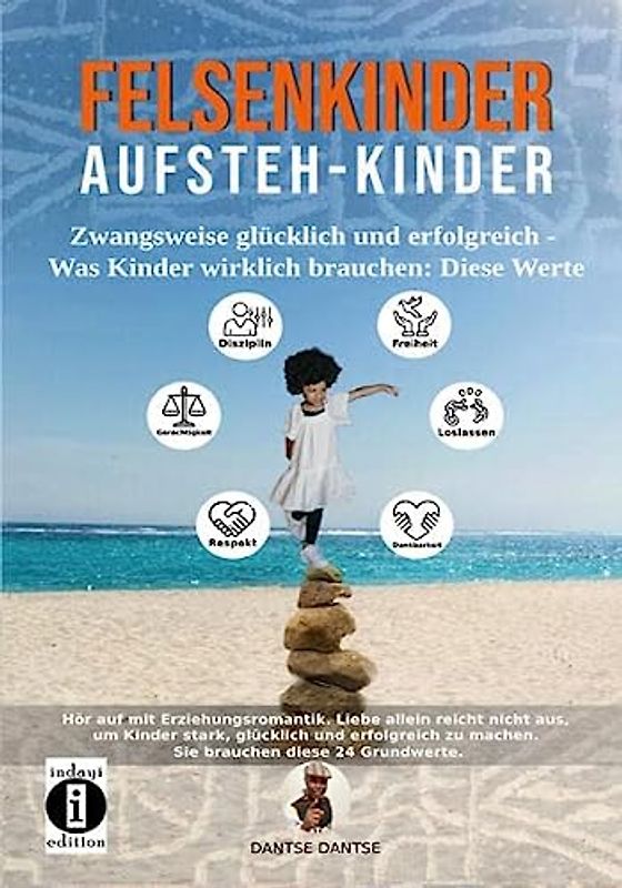 Felsenkinder, Aufsteh-Kinder – zwangsweise glücklich und erfolgreich. Was Kinder wirklich brauchen: WERTE!