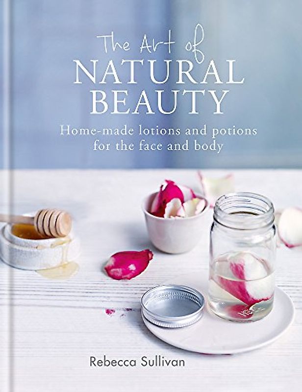 The Art of Natural Beauty: Homemade lotions and potions for the face and body (Art of series)